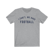 Load image into Gallery viewer, I CAN'T, WE HAVE FOOTBALL Jersey Tee