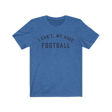 Load image into Gallery viewer, I CAN'T, WE HAVE FOOTBALL Jersey Tee