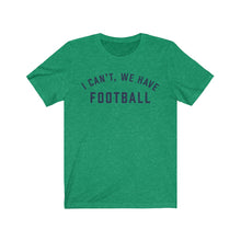 Load image into Gallery viewer, I CAN'T, WE HAVE FOOTBALL Jersey Tee