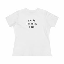 Load image into Gallery viewer, I'm So Freaking Cold Tee