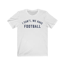 Load image into Gallery viewer, I CAN&#39;T, WE HAVE FOOTBALL Jersey Tee
