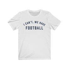Load image into Gallery viewer, I CAN'T, WE HAVE FOOTBALL Jersey Tee