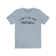 Load image into Gallery viewer, I CAN&#39;T, WE HAVE FOOTBALL Jersey Tee

